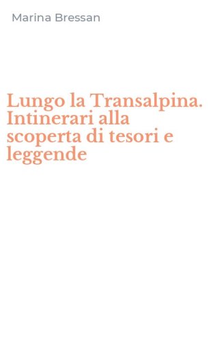 Lungo la Transalpina. Intinerari alla scoperta di tesori e leggende