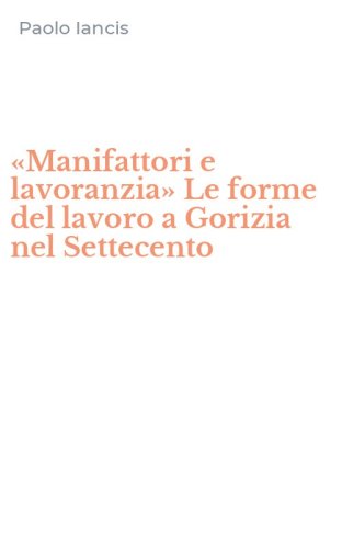 &laquo;Manifattori e lavoranzia&raquo; Le forme del lavoro a Gorizia nel Settecento