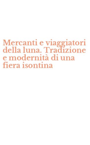 Mercanti e viaggiatori della luna. Tradizione e modernit&agrave; di una fiera isontina