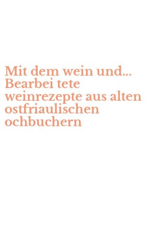 Mit dem wein und... Bearbei tete weinrezepte aus alten ostfriaulischen ochbuchern