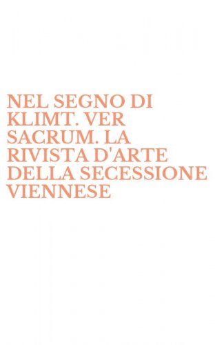 NEL SEGNO DI KLIMT. VER SACRUM. LA RIVISTA D'ARTE DELLA SECESSIONE VIENNESE