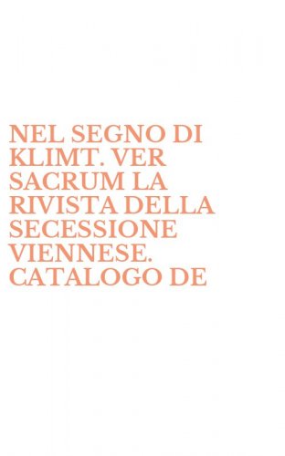 NEL SEGNO DI KLIMT. VER SACRUM LA RIVISTA DELLA SECESSIONE VIENNESE. CATALOGO DE