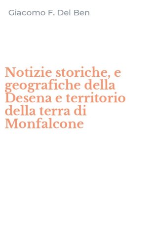 Notizie storiche, e geografiche della Desena e territorio della terra di Monfalcone