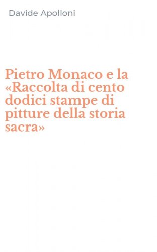 Pietro Monaco e la &laquo;Raccolta di cento dodici stampe di pitture della storia sacra&raquo;