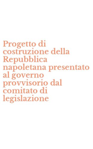 Progetto di costruzione della Repubblica napoletana presentato al governo provvisorio dal comitato di legislazione
