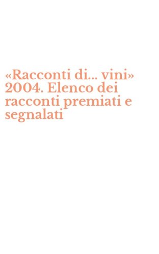 &laquo;Racconti di... vini&raquo; 2004. Elenco dei racconti premiati e segnalati