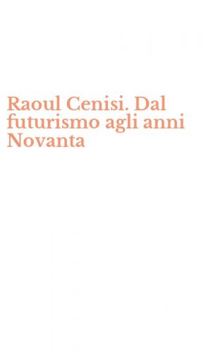 Raoul Cenisi. Dal futurismo agli anni Novanta