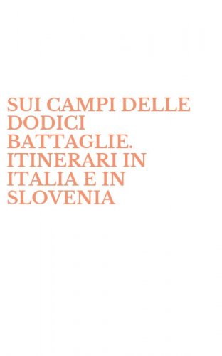 SUI CAMPI DELLE DODICI BATTAGLIE. ITINERARI IN ITALIA E IN SLOVENIA