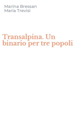 Transalpina. Un binario per tre popoli
