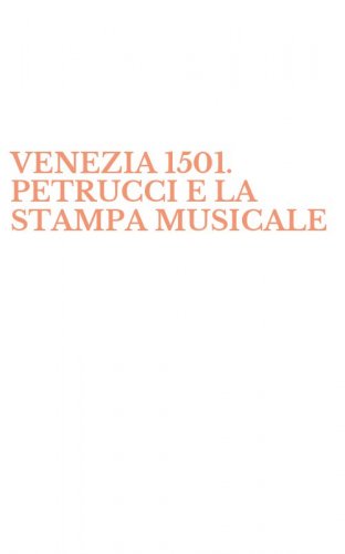 VENEZIA 1501. PETRUCCI E LA STAMPA MUSICALE