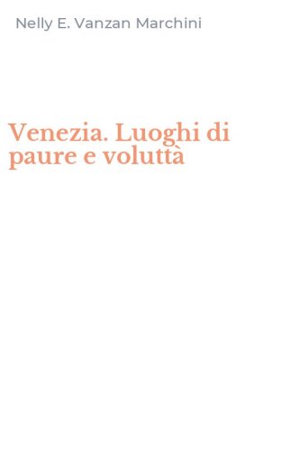 Venezia. Luoghi di paure e volutt&agrave;