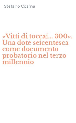 &laquo;Vitti di toccai... 300&raquo;. Una dote seicentesca come documento probatorio nel terzo millennio