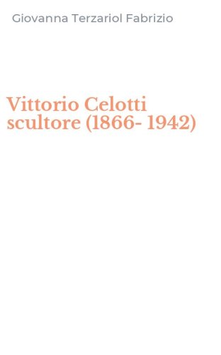 Vittorio Celotti scultore (1866-1942)