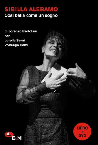 Cos&igrave; bella come un sogno. Sibilla Aleramo. Una drammaturgia poetica