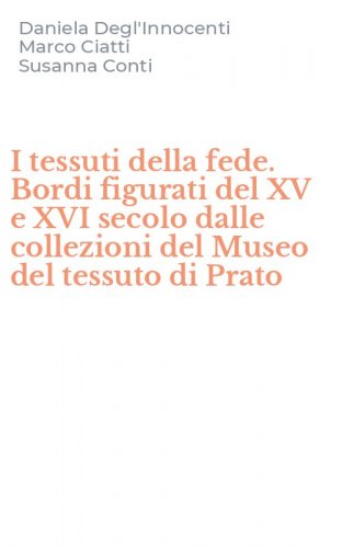 I tessuti della fede. Bordi figurati del XV e XVI secolo dalle collezioni del Museo del tessuto di Prato