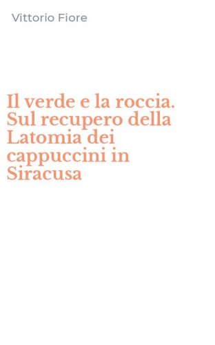 Il verde e la roccia. Sul recupero della Latomia dei cappuccini in Siracusa