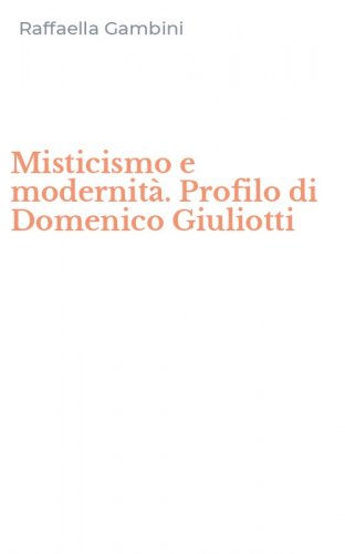 Misticismo e modernit&agrave;. Profilo di Domenico Giuliotti