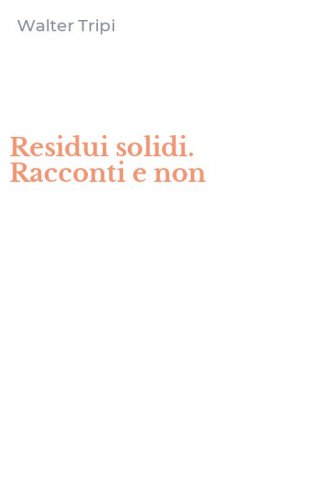 Residui solidi. Racconti e non