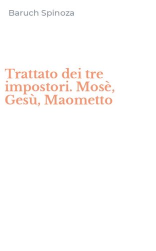 Trattato dei tre impostori. Mos&egrave;, Ges&ugrave;, Maometto