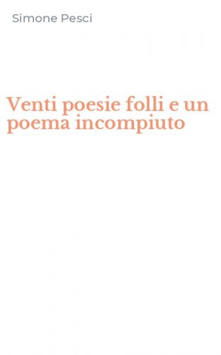Venti poesie folli e un poema incompiuto