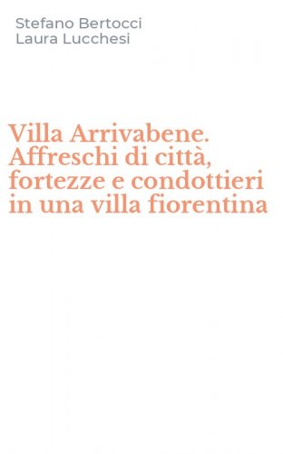Villa Arrivabene. Affreschi di citt&agrave;, fortezze e condottieri in una villa fiorentina