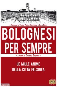 Bolognesi per sempre. Le mille anime della citt&agrave; felsinea