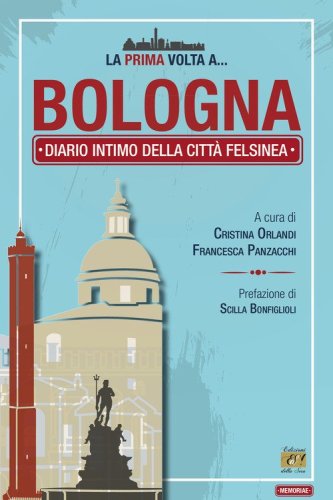 La prima volta a... Bologna. Diario intimo della citt&agrave; felsinea