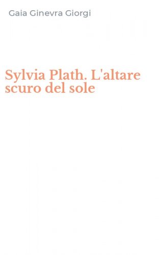 Sylvia Plath. L'altare scuro del sole