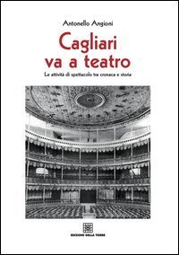 Cagliari va teatro. Le attivit&agrave; di spettacolo tra cronaca e storia