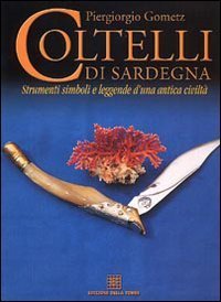 Coltelli di Sardegna. Strumenti, simboli e leggende d'una antica civilt&agrave;