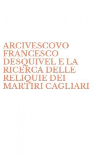 ARCIVESCOVO FRANCESCO DESQUIVEL E LA RICERCA DELLE RELIQUIE DEI MARTIRI CAGLIARI