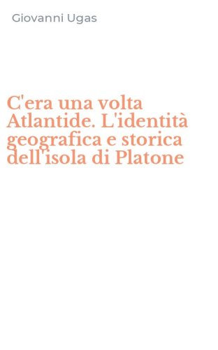 C'era una volta Atlantide. L'identit&agrave; geografica e storica dell'isola di Platone