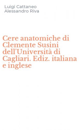 Cere anatomiche di Clemente Susini dell'Universit&agrave; di Cagliari. Ediz. italiana e inglese