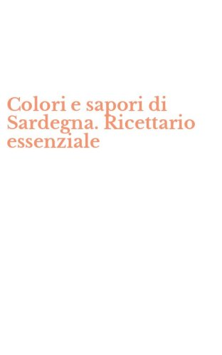 Colori e sapori di Sardegna. Ricettario essenziale