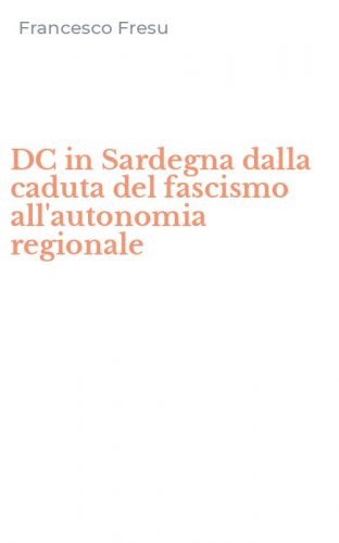 DC in Sardegna dalla caduta del fascismo all'autonomia regionale