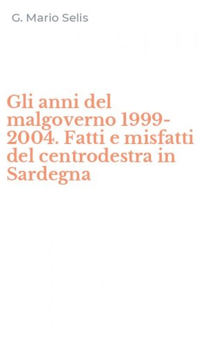 Gli anni del malgoverno 1999-2004. Fatti e misfatti del centrodestra in Sardegna