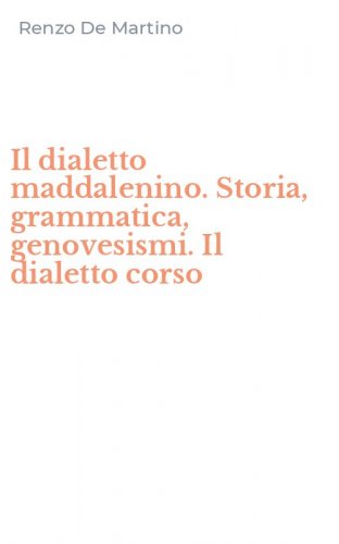 Il dialetto maddalenino. Storia, grammatica, genovesismi. Il dialetto corso
