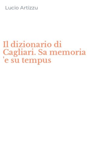 Il dizionario di Cagliari. Sa memoria 'e su tempus