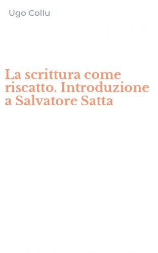 La scrittura come riscatto. Introduzione a Salvatore Satta