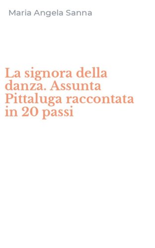 La signora della danza. Assunta Pittaluga raccontata in 20 passi
