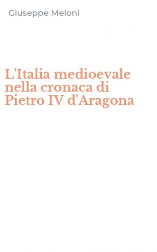 L'Italia medioevale nella cronaca di Pietro IV d'Aragona