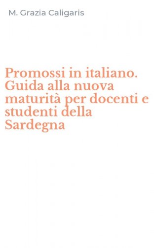 Promossi in italiano. Guida alla nuova maturit&agrave; per docenti e studenti della Sardegna