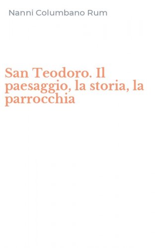 San Teodoro. Il paesaggio, la storia, la parrocchia