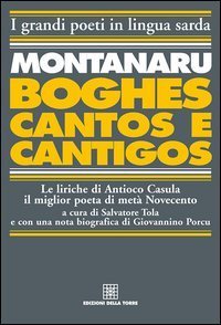 Montanaru, Boghes, cantos e cantigos. Le liriche di Antioco Casula il miglior poeta di met&agrave; Novecento. Testo sardo e italiano