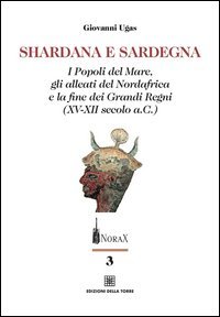 Shardana e Sardegna. I popoli del mare, gli alleati del Nordafrica e la fine dei Grandi Regni (XV-XII secolo a.C.)