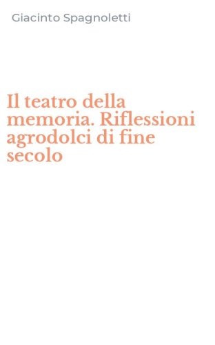 Il teatro della memoria. Riflessioni agrodolci di fine secolo