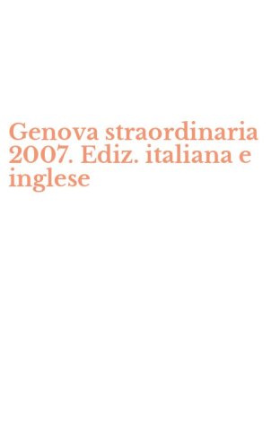 Genova straordinaria 2007. Ediz. italiana e inglese