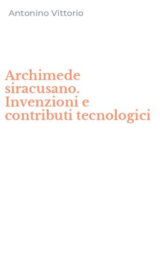 Archimede siracusano. Invenzioni e contributi tecnologici