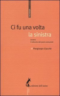 Ci fu una volta la sinistra. Ovvero il silenzio dei post-comunisti