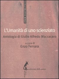 L'umanit&agrave; di uno scienziato. Antologia di Giulio Alfredo Maccacaro